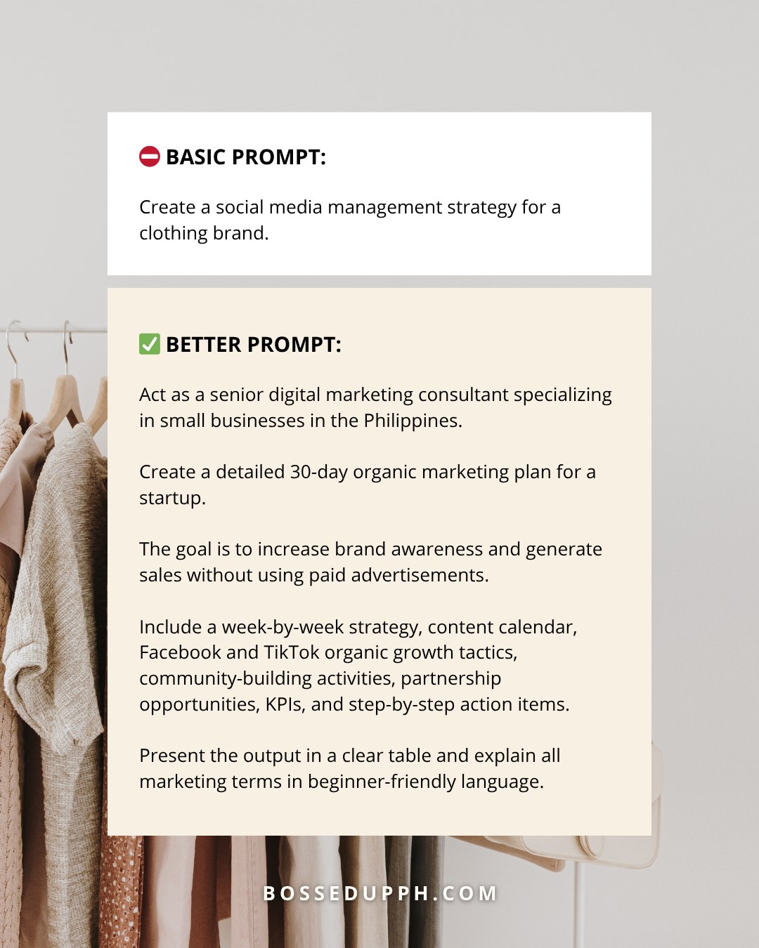 If you're managing a clothing brand as an SMM or running your own clothing business and you're not planning to spend on ads yet, feel free to save and use this optimized prompt, Bosses 👇

𝗔𝗰𝘁𝗶𝗼𝗻: Create

𝗥𝗼𝗹𝗲: Senior Digital Marketing Consultant specializing in small businesses in the Philippines

𝗧𝗮𝘀𝗸: Build a detailed 30-day organic marketing plan to increase brand awareness and generate sales without using paid advertisements.

𝗖𝗼𝗻𝘁𝗲𝘅𝘁 & 𝗔𝘂𝗱𝗶𝗲𝗻𝗰𝗲: A startup small online business in the Philippines looking to grow through organic marketing channels.

𝗙𝗼𝗿𝗺𝗮𝘁: Present the output in a clear table with a week-by-week strategy, content calendar, Facebook and TikTok organic growth tactics, community-building activities, partnership opportunities, KPIs, and step-by-step action items. Explain all marketing terms in beginner-friendly language.

𝗧𝗼𝗻𝗲: Beginner-friendly, practical, and actionable.

P.S.: If you want to learn how to create your own optimized prompt, you can watch our 𝗙𝗥𝗘𝗘 𝗚𝗼𝗹𝗱𝗲𝗻 𝗣𝗿𝗼𝗺𝗽𝘁 𝘁𝘂𝘁𝗼𝗿𝗶𝗮𝗹 in the comments ⬇️